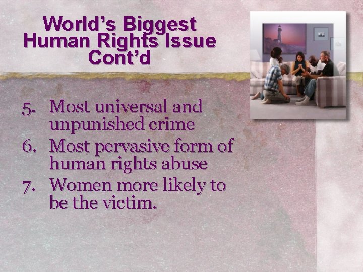 World’s Biggest Human Rights Issue Cont’d 5. Most universal and unpunished crime 6. Most