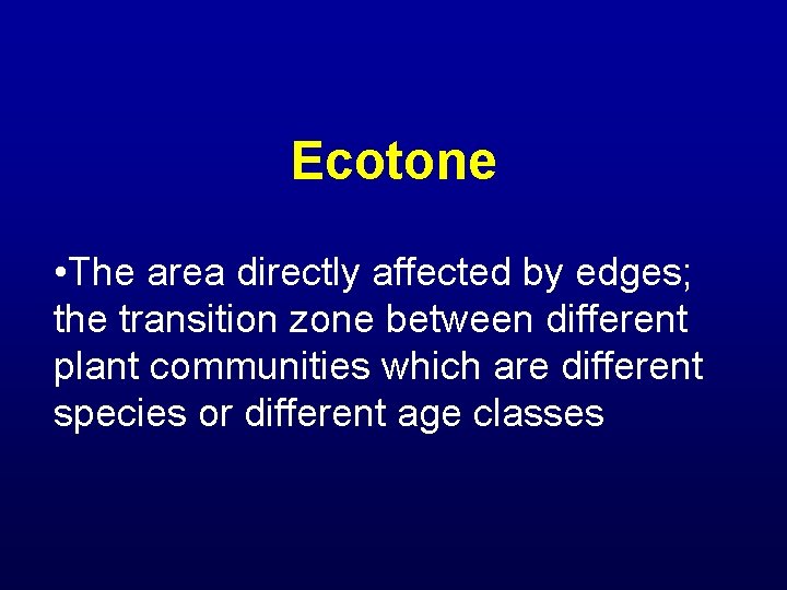 Ecotone • The area directly affected by edges; the transition zone between different plant