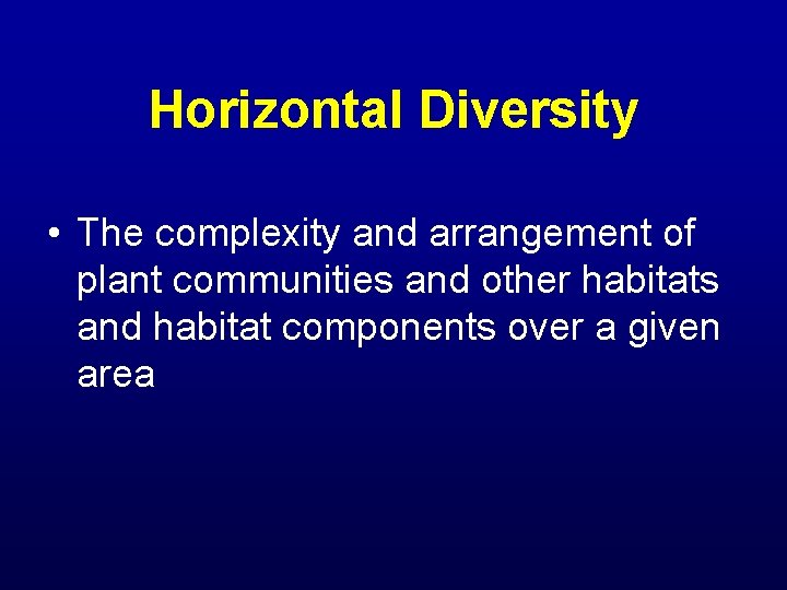 Horizontal Diversity • The complexity and arrangement of plant communities and other habitats and