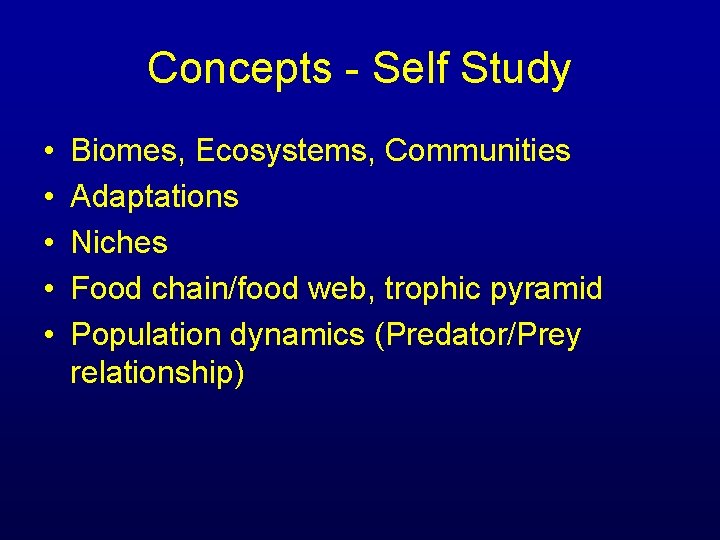 Concepts - Self Study • • • Biomes, Ecosystems, Communities Adaptations Niches Food chain/food