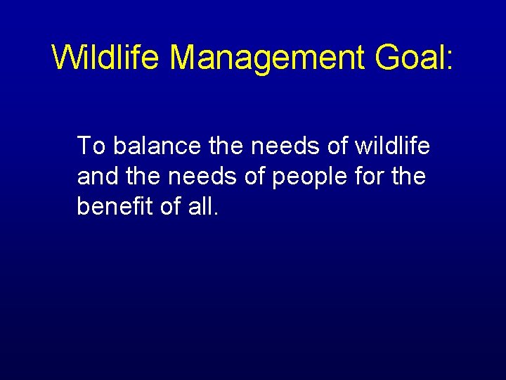 Wildlife Management Goal: To balance the needs of wildlife and the needs of people