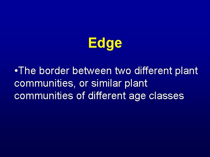 Edge • The border between two different plant communities, or similar plant communities of