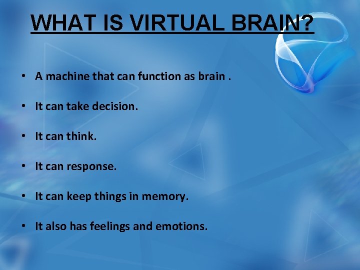 WHAT IS VIRTUAL BRAIN? • A machine that can function as brain. • It