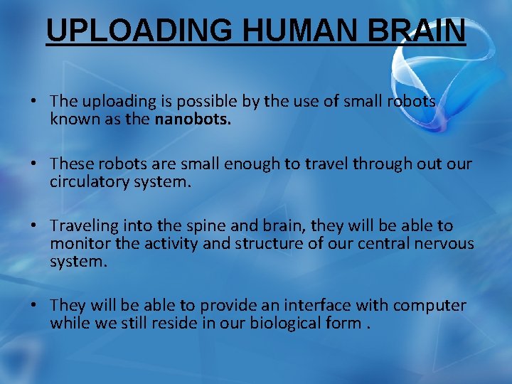 UPLOADING HUMAN BRAIN • The uploading is possible by the use of small robots
