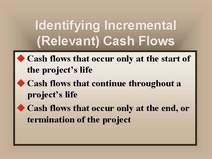 Identifying Incremental (Relevant) Cash Flows u Cash flows that occur only at the start