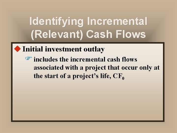 Identifying Incremental (Relevant) Cash Flows u Initial investment outlay F includes the incremental cash