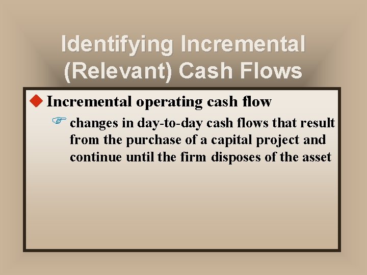 Identifying Incremental (Relevant) Cash Flows u Incremental operating cash flow F changes in day-to-day
