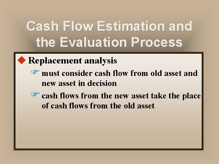 Cash Flow Estimation and the Evaluation Process u Replacement analysis F must consider cash