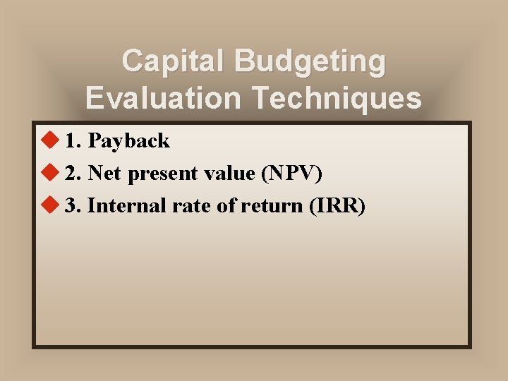 Capital Budgeting Evaluation Techniques u 1. Payback u 2. Net present value (NPV) u