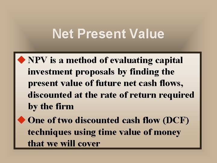 Net Present Value u NPV is a method of evaluating capital investment proposals by