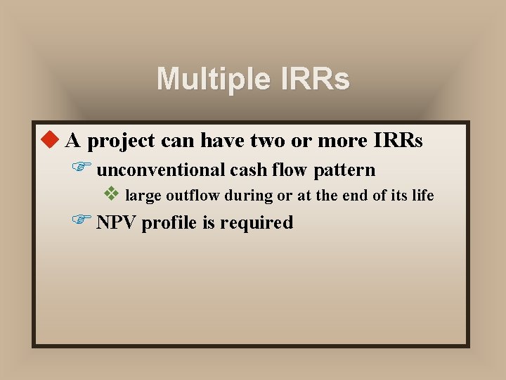 Multiple IRRs u A project can have two or more IRRs F unconventional cash
