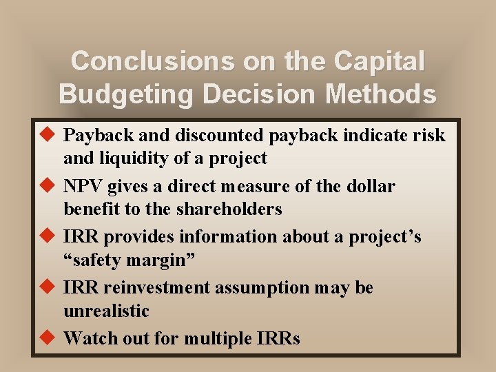 Conclusions on the Capital Budgeting Decision Methods u Payback and discounted payback indicate risk