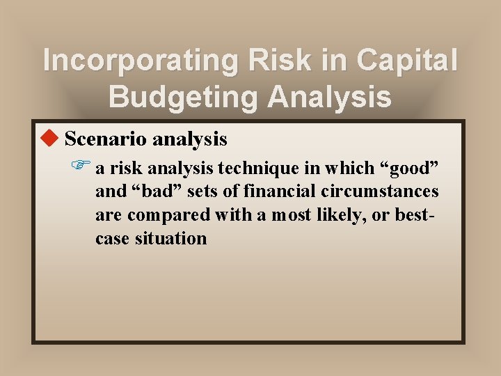 Incorporating Risk in Capital Budgeting Analysis u Scenario analysis F a risk analysis technique