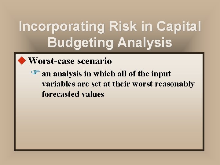 Incorporating Risk in Capital Budgeting Analysis u Worst-case scenario F an analysis in which