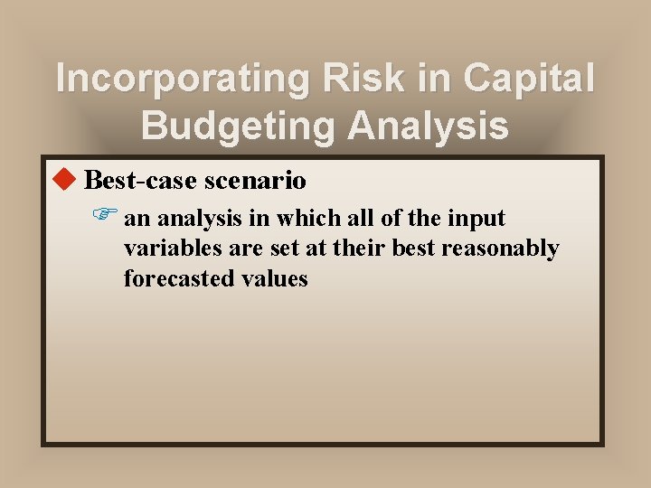 Incorporating Risk in Capital Budgeting Analysis u Best-case scenario F an analysis in which