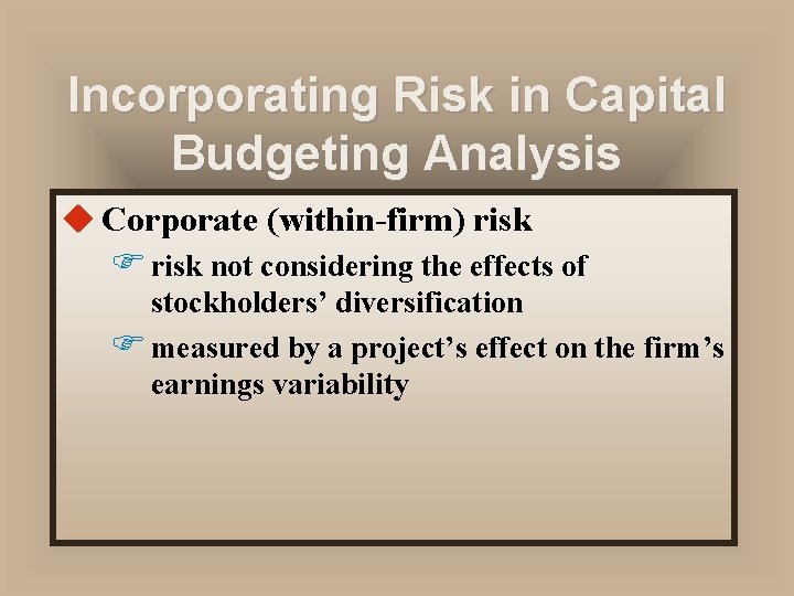 Incorporating Risk in Capital Budgeting Analysis u Corporate (within-firm) risk F risk not considering