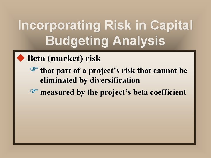 Incorporating Risk in Capital Budgeting Analysis u Beta (market) risk F that part of