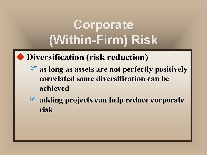 Corporate (Within-Firm) Risk u Diversification (risk reduction) F as long as assets are not