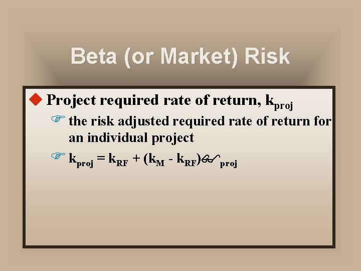 Beta (or Market) Risk u Project required rate of return, kproj F the risk