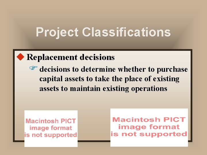 Project Classifications u Replacement decisions F decisions to determine whether to purchase capital assets