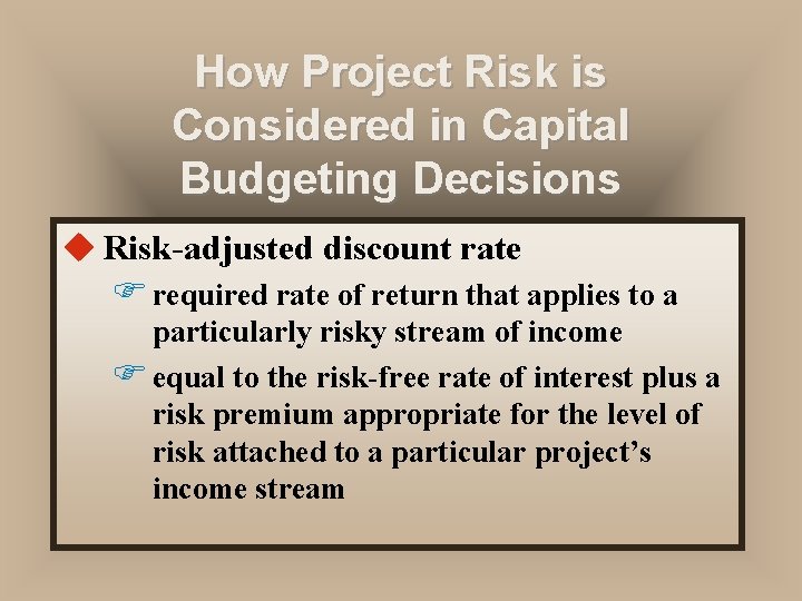 How Project Risk is Considered in Capital Budgeting Decisions u Risk-adjusted discount rate F
