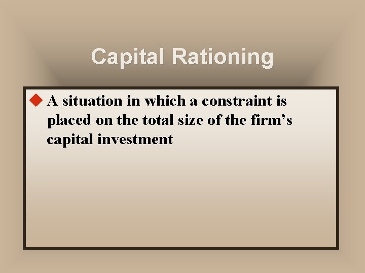 Capital Rationing u A situation in which a constraint is placed on the total