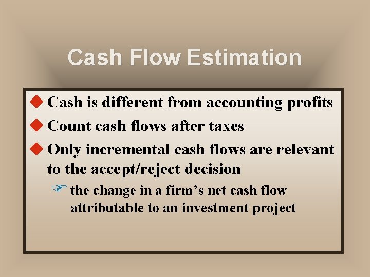 Cash Flow Estimation u Cash is different from accounting profits u Count cash flows
