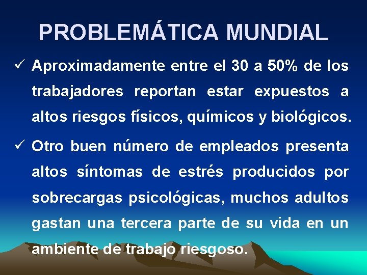 PROBLEMÁTICA MUNDIAL ü Aproximadamente entre el 30 a 50% de los trabajadores reportan estar