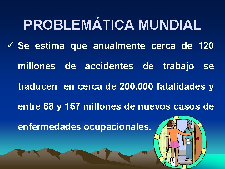 PROBLEMÁTICA MUNDIAL ü Se estima que anualmente cerca de 120 millones de accidentes de
