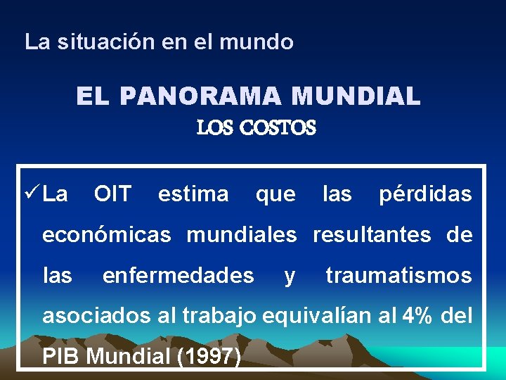 La situación en el mundo EL PANORAMA MUNDIAL LOS COSTOS ü La OIT estima