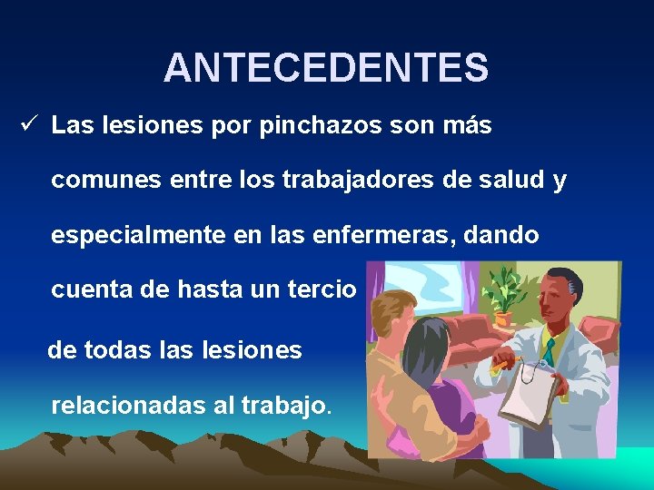 ANTECEDENTES ü Las lesiones por pinchazos son más comunes entre los trabajadores de salud
