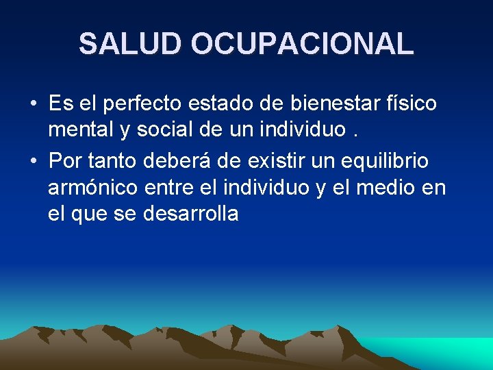 SALUD OCUPACIONAL • Es el perfecto estado de bienestar físico mental y social de