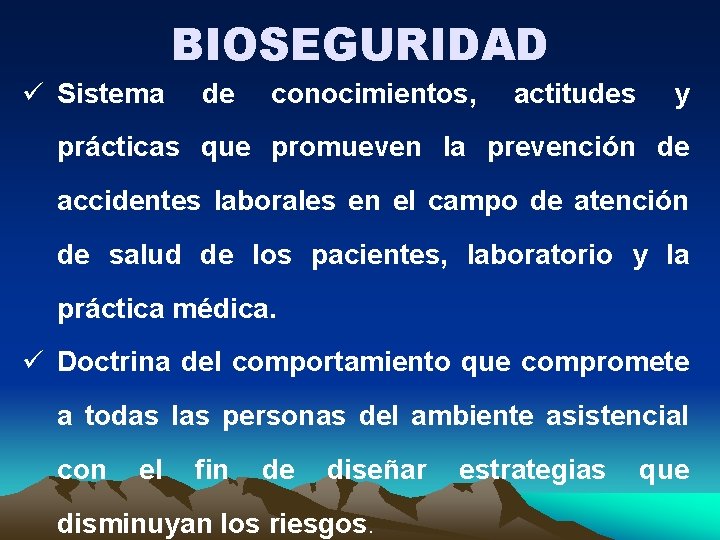 BIOSEGURIDAD ü Sistema de conocimientos, actitudes y prácticas que promueven la prevención de accidentes