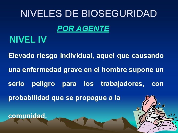 NIVELES DE BIOSEGURIDAD POR AGENTE NIVEL IV Elevado riesgo individual, aquel que causando una