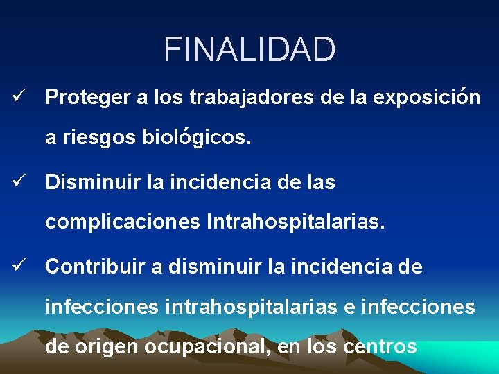 FINALIDAD ü Proteger a los trabajadores de la exposición a riesgos biológicos. ü Disminuir