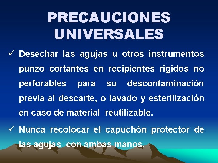 PRECAUCIONES UNIVERSALES ü Desechar las agujas u otros instrumentos punzo cortantes en recipientes rígidos