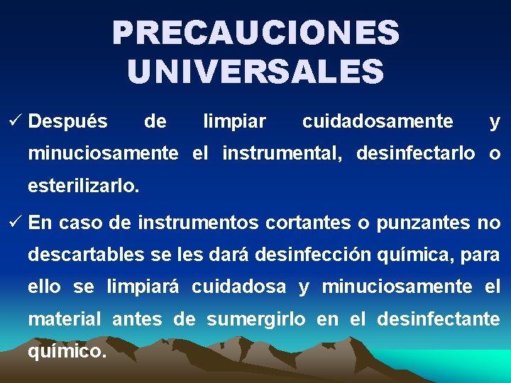 PRECAUCIONES UNIVERSALES ü Después de limpiar cuidadosamente y minuciosamente el instrumental, desinfectarlo o esterilizarlo.