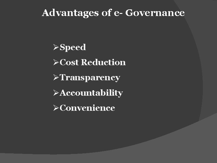 Advantages of e- Governance ØSpeed ØCost Reduction ØTransparency ØAccountability ØConvenience 