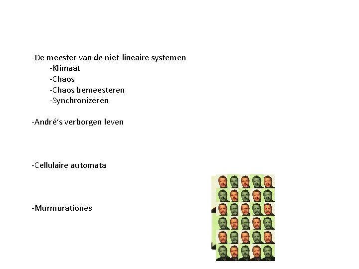 -De meester van de niet-lineaire systemen -Klimaat -Chaos bemeesteren -Synchronizeren -André’s verborgen leven -Cellulaire