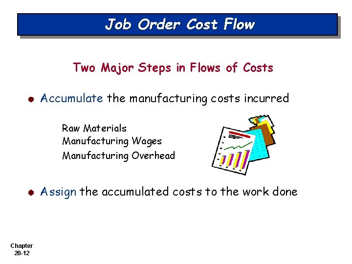 Job Order Cost Flow Two Major Steps in Flows of Costs Accumulate the manufacturing