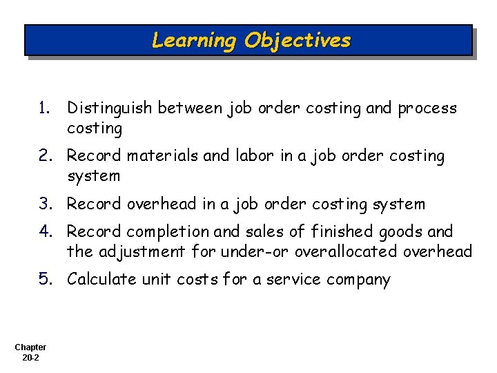 Learning Objectives 1. Distinguish between job order costing and process costing 2. Record materials