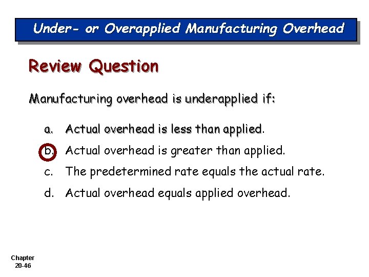 Under- or Overapplied Manufacturing Overhead Review Question Manufacturing overhead is underapplied if: a. Actual