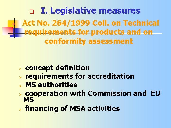 q I. Legislative measures Act No. 264/1999 Coll. on Technical requirements for products and