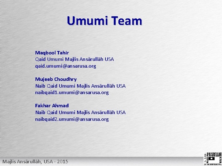 Umumi Team Maqbool Tahir Qaid Umumi Majlis Ansārullāh USA qaid. umumi@ansarusa. org Mujeeb Choudhry