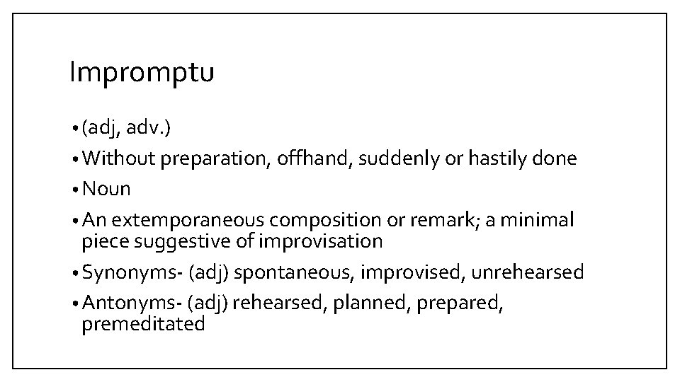 Impromptu • (adj, adv. ) • Without preparation, offhand, suddenly or hastily done •