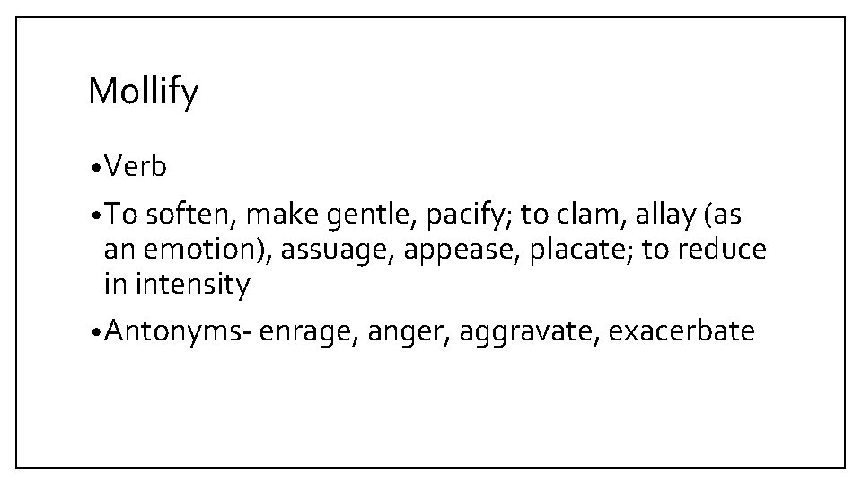Mollify • Verb • To soften, make gentle, pacify; to clam, allay (as an