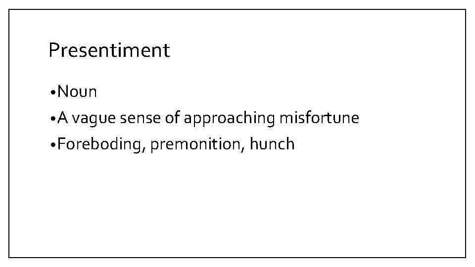 Presentiment • Noun • A vague sense of approaching misfortune • Foreboding, premonition, hunch