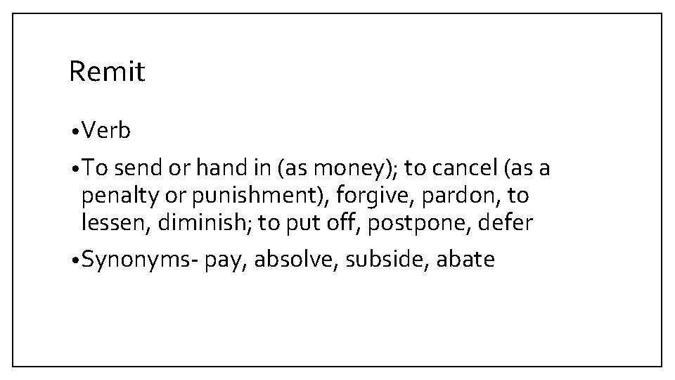 Remit • Verb • To send or hand in (as money); to cancel (as