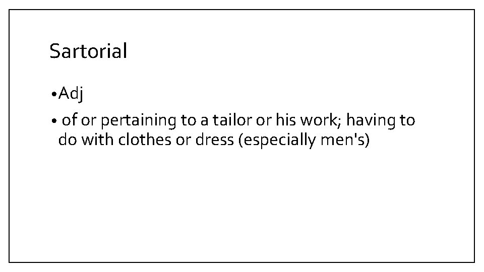 Sartorial • Adj • of or pertaining to a tailor or his work; having