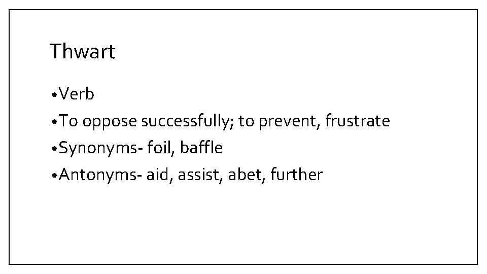 Thwart • Verb • To oppose successfully; to prevent, frustrate • Synonyms- foil, baffle